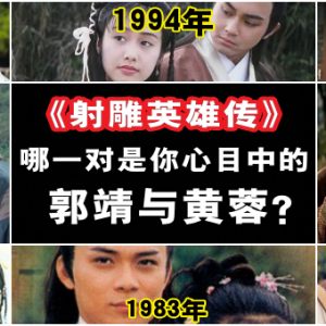 1976年至2017年《射雕英雄传》，哪一对是你心目中的郭靖与黄蓉？