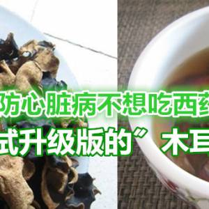 预防心脏病不想吃西药？可尝试升级版的“木耳水”！