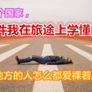 踏足12个国家， 12件我在旅途上学懂的事 ：“这些地方的人怎么都爱裸着身子？”