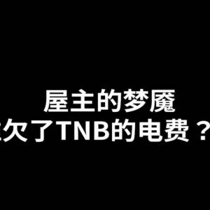 《 屋主的梦魇~欠了TNB的电费！！》