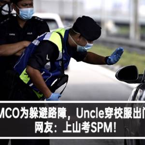 MCO为躲避路障，Uncle穿校服出门！网友：上山考SPM！