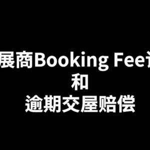 法律GPS《发展商Booking Fee订金和逾期交屋赔偿》