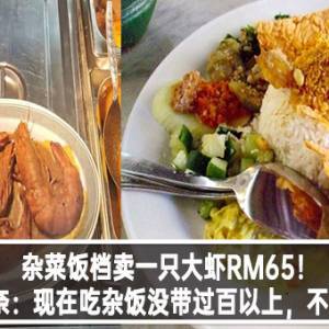 杂菜饭档卖一只大虾RM65！网友无奈：现在吃杂饭没带过百以上，不要乱夹！