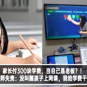 家长付300块学费，当自己是老板？！炮轰老师失责：没叫醒孩子上网课，我给学费干嘛？！