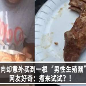 女子买肉却意外买到一根“男性生殖器”？！网友好奇：煮来试试？！