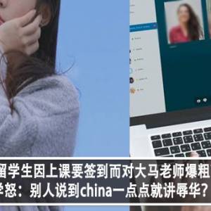 中国留学生因上课要签到而对大马老师爆粗？！同学怒：别人说到china一点点就讲辱华？！