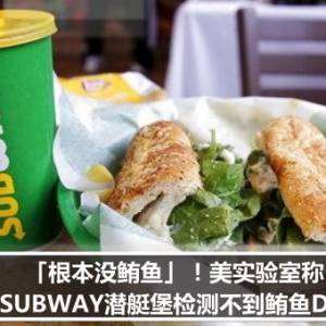 「根本没鲔鱼」！美实验室称：SUBWAY潜艇堡检测不到鲔鱼DNA