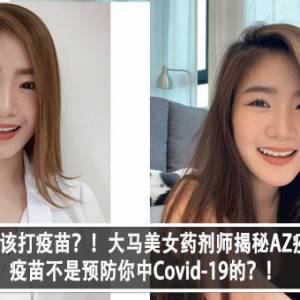 应不应该打疫苗？！大马美女药剂师揭秘AZ疫苗：疫苗不是预防你中Covid-19的？！