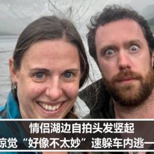 情侣湖边自拍头发竖起　惊觉“好像不太妙”速躲车内逃一劫