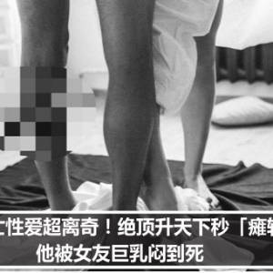 死亡性爱超离奇！绝顶升天下秒「瘫软断气」　他被女友巨乳闷到死