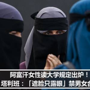 阿富汗女性读大学规定出炉！　塔利班：「遮脸只露眼」禁男女合班
