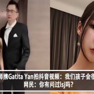 江律师携Gatita Yan拍抖音视频：我们孩子会很漂亮！网民：你有问过lsj吗？