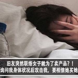 旧友突然联络女子就为了卖产品？！女子：询问我身体状况后攻击我，要相信她买她产品？！