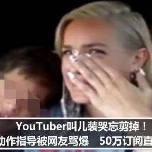 YouTuber叫儿装哭忘剪掉！还动作指导被网友骂爆　50万订阅直接掰