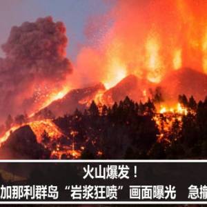 火山爆发！西班牙加那利群岛“岩浆狂喷”画面曝光　急撤5000人