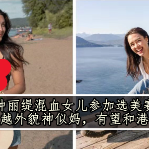 钟丽缇混血女儿参加选美赛，身材优越外貌神似妈，有望和港姐比拼