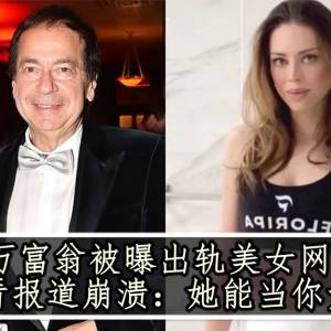 亿万富翁被曝出轨美女网红！妻子看报道崩溃：她能当你女儿了