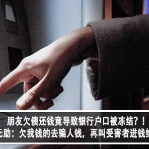 朋友欠债还钱竟导致银行户口被冻结？！男子无助：欠我钱的去骗人钱，再叫受害者进钱给我？！