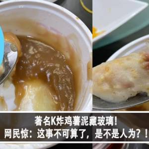 著名K炸鸡薯泥藏玻璃！网民惊：这事不可算了，是不是人为？！