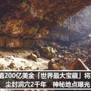 价值200亿美金「世界最大宝藏」将现踪！尘封洞穴2千年　神秘地点曝光