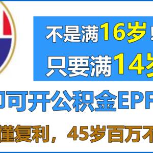 不是满16岁！只要满14岁即可开公积金EPF户头！