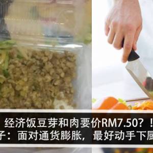 经济饭豆芽和肉要价RM7.50？！女子：面对通货膨胀，最好动手下厨？！