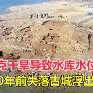 伊拉克干旱导致水库水位降低，3400年前失落古城浮出水面