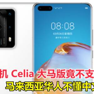 华为手机 Celia 大马版 竟不支持中文 网友：马来西亚华人不懂中文吗？