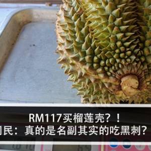 RM117买榴莲壳？！网民：真的是名副其实的吃黑刺？！