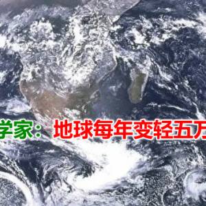 科学家：地球每年变轻五万吨