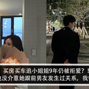 买房买车追小姐姐9年仍被拒爱？！男子：我也没介意她跟前男友发生过关系，我错在哪里？！