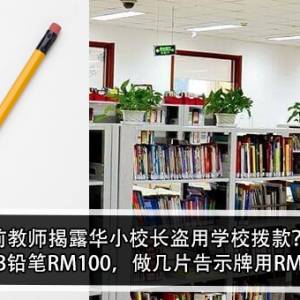 前教师揭露华小校长盗用学校拨款？！2盒2B铅笔RM100，做几片告示牌用RM3K？！