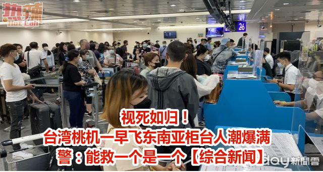 视死如归！台湾桃机一早飞东南亚柜台人潮爆满　警：能救一个是一个【综合新闻】