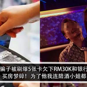 遇爱情骗子被刷爆5张卡欠下RM30K和银行贷款？！女子：买房梦碎！为了他我连陪酒小姐都当过？！