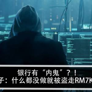 银行有“内鬼”？！男子：什么都没做就被盗走RM7K？！