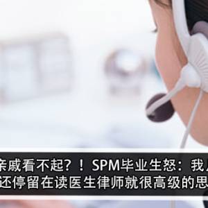 做客服被亲戚看不起？！SPM毕业生怒：我月入RM5K，他们还停留在读医生律师就很高级的思维？！