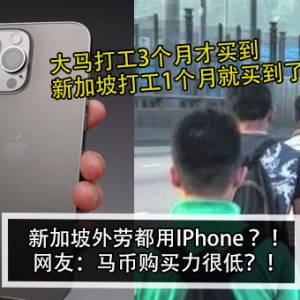 新加坡外劳都用IPhone ？！网友：马币购买力很低？！