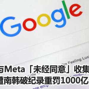 Google与Meta「未经同意」收集用户资料　遭南韩破纪录重罚1000亿