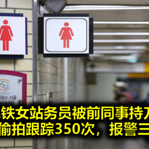 韩国地铁女站务员被前同事持刀砍死！被骚扰偷拍跟踪350次，报警三年未果
