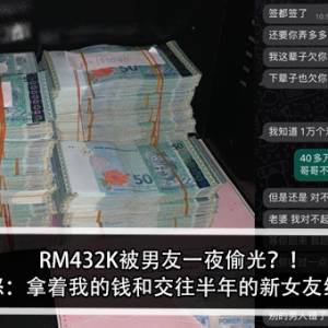 RM432K被男友一夜偷光？！女子怒：拿着我的钱和交往半年的新女友结婚？！