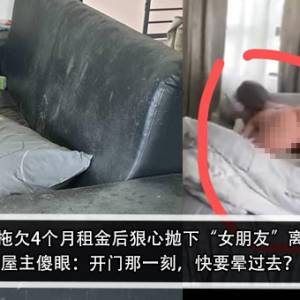 男子拖欠4个月租金后狠心抛下“女朋友”离开？！屋主傻眼：开门那一刻，快要晕过去？！