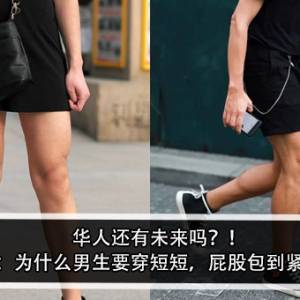 华人还有未来吗？！男子：为什么男生要穿短短，屁股包到紧紧？！