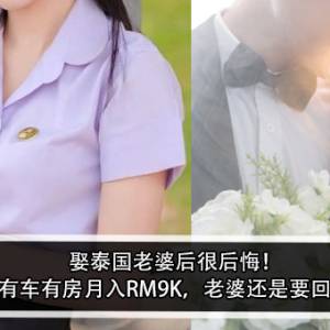 娶泰国老婆后很后悔！男子：月入RM9K，老婆还是要回泰国？！