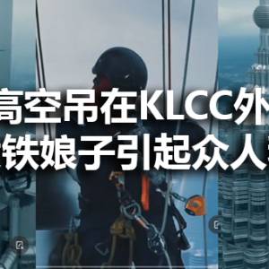 高空吊在KLCC外 胆大铁娘子引起众人议论