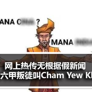 网上热传无根据假新闻 指马六甲皇朝叛徒叫Cham Yew Kham