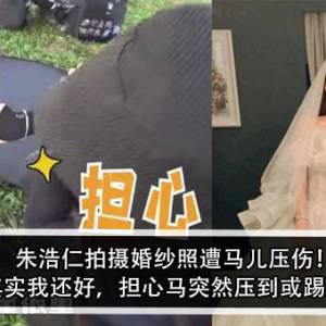 朱浩仁拍摄婚纱照遭马儿压伤！朱浩仁：其实我还好，担心马突然压到或踢到老婆而已！