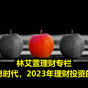 林艾萱理财专栏─步入高息时代，2023年理财投资的新方向