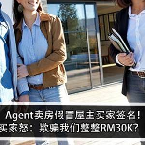 Agent卖房假冒屋主买家签名！买家怒：欺骗我们整整RM30K？！