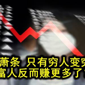 经济萧条 只有穷人变穷了？ 富人反而赚更多了？