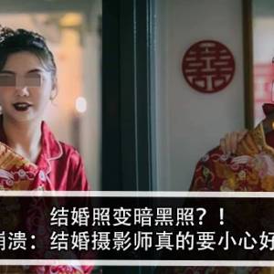 结婚照变暗黑照？！新娘崩溃：结婚摄影师真的要小心好好找！